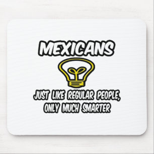 Mexicans...Regular People, Only Smarter Mouse Pad