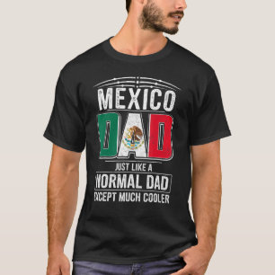 Mexico Dad Just Like A Normal Dad Except Much Cool T-Shirt
