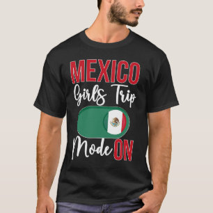 Mexico Girls Trip Mode ON Vacation Mexico Travel G T-Shirt
