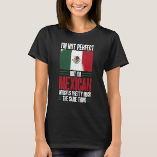 Mexico I'm Not Perfect But I'm Mexican T-Shirt