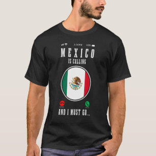 Mexico Is Calling I Must Go Mexican Flag Pride T-Shirt