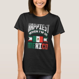 Mexico Mexican Mexico Flag Happiest When Im In Mex T-Shirt