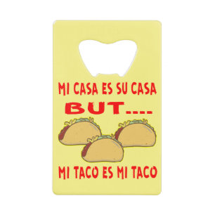 Mi Casa Su Casa But Mi Taco Is Mi Taco # Credit Card Bottle Opener
