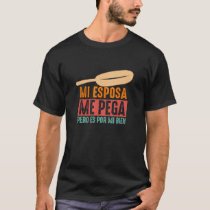 Mi Esposa Me Pega Pero Es Por Mi Bien  Mexican Lat T-Shirt