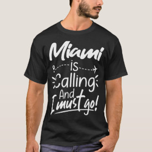 Miami Is Calling and I Must Go  Florida USA Travel T-Shirt