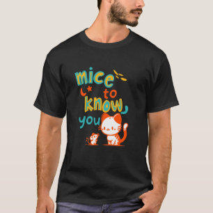 Mice To Know You ( Cat meets mouse ) T-Shirt