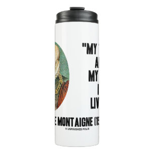 Michel de Montaigne My Trade And My Art Is Living Thermal Tumbler