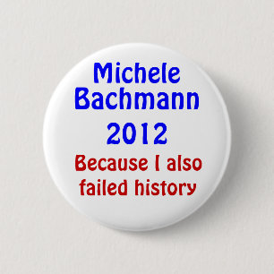 Michele Bachmann failed history 2 Inch Round Button