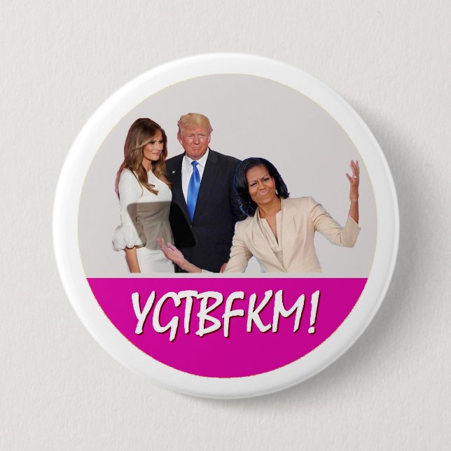 Michelle Obama to Melania Trump: YGTBFKM! 3 Inch Round Button (Front)