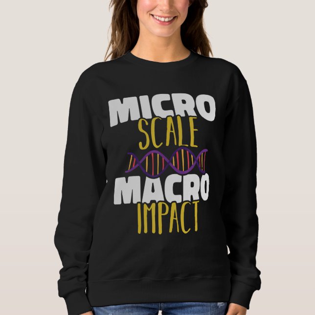 Micro scale Macro impact Microbiology Science Biol Sweatshirt (Front)
