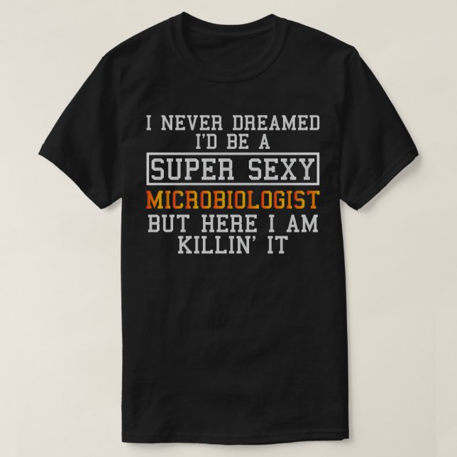 Microbiologist Funny Microbiology Never Dreamed T-Shirt (Design Front)