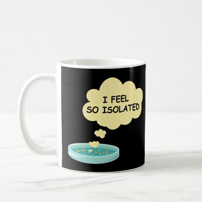 Microbiology Funny Bacteria Lab I Feel So Isolated Coffee Mug (Left)