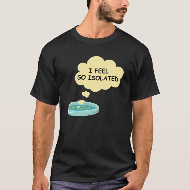 Microbiology Funny Bacteria Lab I Feel So Isolated T-Shirt (Front)