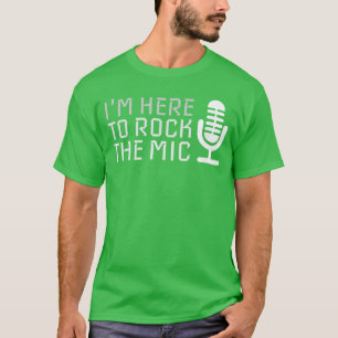 Microphone Im Here to Rockhe Mic Karaoke funny T-Shirt