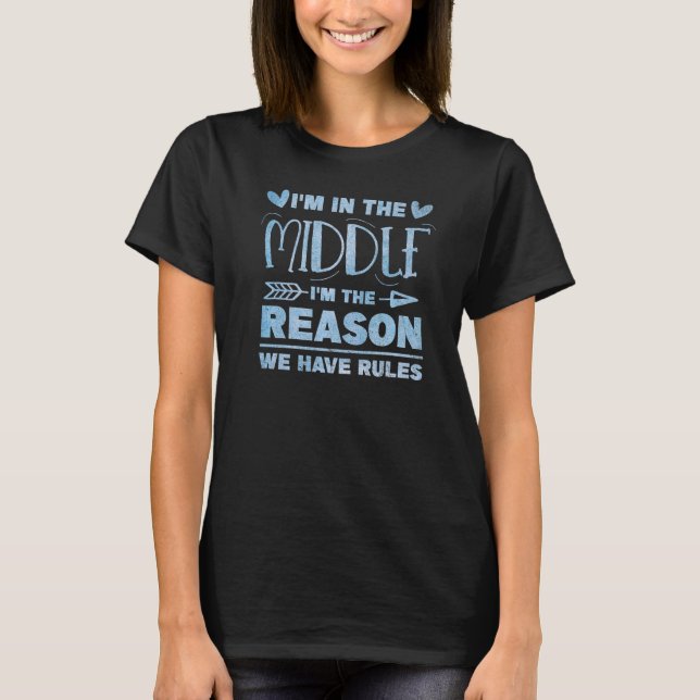 Middle Child  I'm The Reason We Have Rules Sibling T-Shirt (Front)