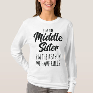 Middle Sister Funny I Am Reason We Have Rules Sibl T-Shirt