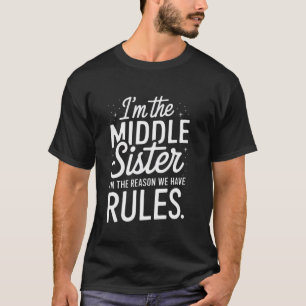 Middle Sister Funny I Am Reason We Have Rules Sibl T-Shirt
