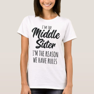 Middle Sister Funny I Am Reason We Have Rules Sibl T-Shirt