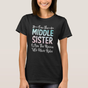 Middle Sister I Am Reason We Have Rules Sibling 3 T-Shirt