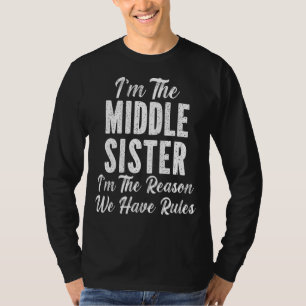 Middle Sister I Am Reason We Have Rules Sibling T-Shirt