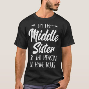 Middle Sister Shirt Funny I Am Reason We Have Rule