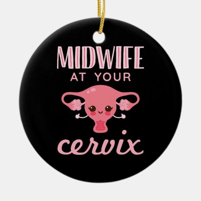 Midwife At Your Cervix Midwives Midwifery Ceramic Ornament (Front)