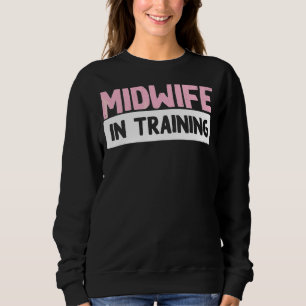 Midwife In Training Doula Birthing Midwifery Futur Sweatshirt