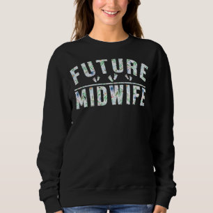 Midwifery Doula Birthing Support Baby Catcher Futu Sweatshirt