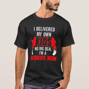 Midwifery Midwife Mom I Delivered My Own Kids No B T-Shirt