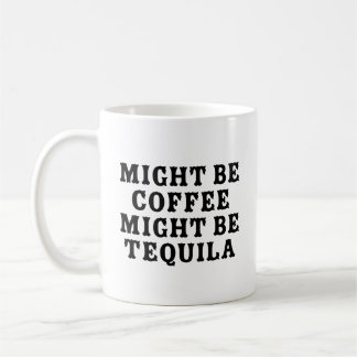 Might Be Coffee Might Be Tequila Mug
