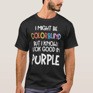 Might Be Colorblind But I Know I Look Good   Colou T-Shirt