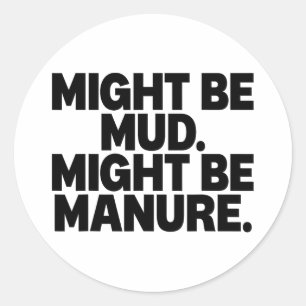 Might Be Mud Might Be Manure Funny Quote  Classic Round Sticker