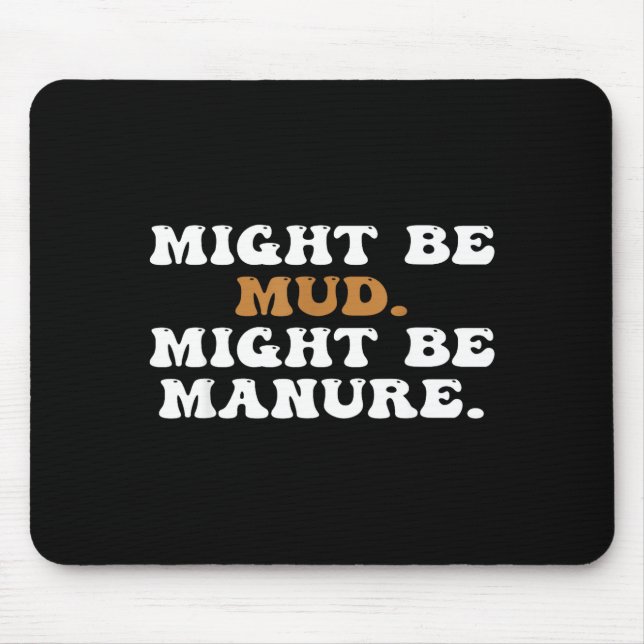 Might Be Mud Might Be Manure Funny Quote Farming A Mouse Pad (Front)