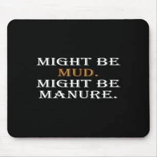 Might Be Mud Might Be Manure Funny Quote Farming Mouse Pad