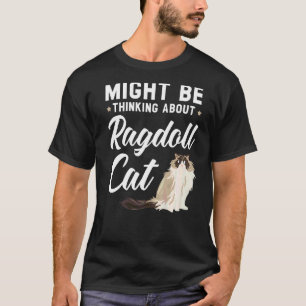 Might Be Thinking About Ragdoll Cat Kitty Meow Kit T-Shirt