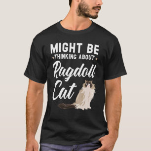 Might Be Thinking About Ragdoll Cat Kitty Meow Kit T-Shirt