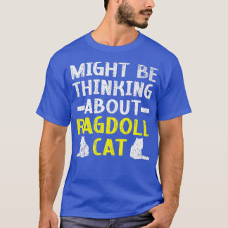 Might Be Thinking About Ragdoll Cat Kitty Meow Kit T-Shirt
