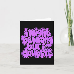 Might Be Wrong But Doubt Funny Sarcasm Artwork Card