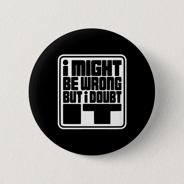 Might Be Wrong But Doubt Funny Sarcasm Design 2 Inch Round Button (Front)