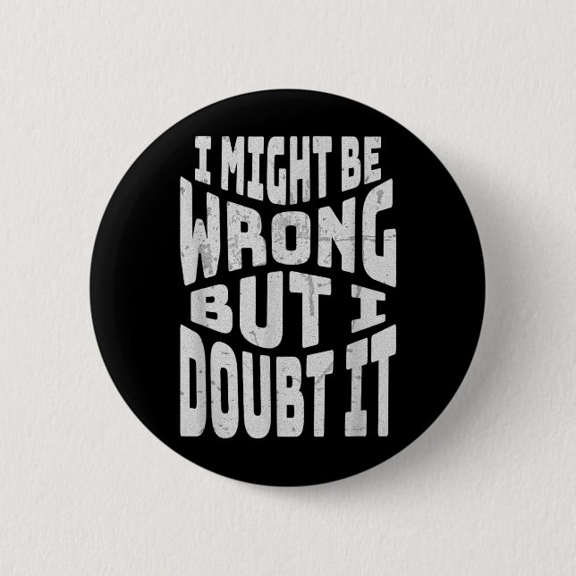 Might Be Wrong But Doubt Funny Sarcastic Quote 2 Inch Round Button (Front)