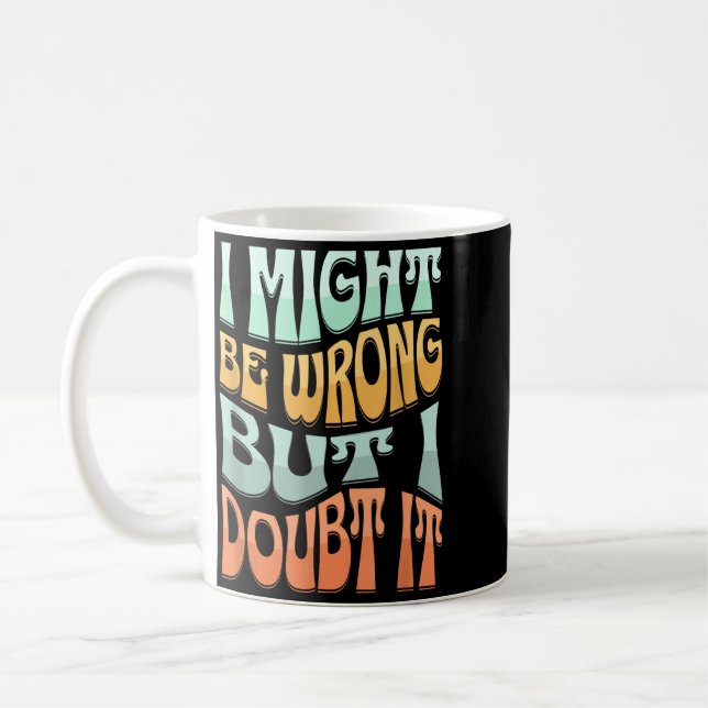 Might Be Wrong But Doubt Funny Sarcastic Quote Coffee Mug (Left)