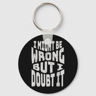 Might Be Wrong But Doubt Funny Sarcastic Quote Keychain