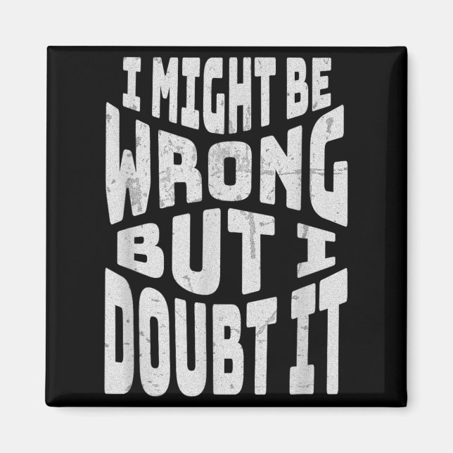 Might Be Wrong But Doubt Funny Sarcastic Quote Magnet (Front)