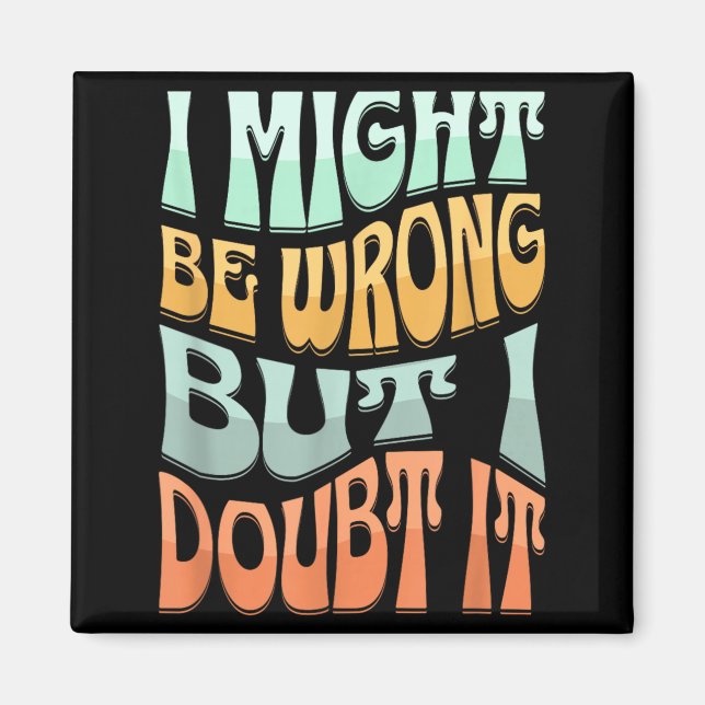 Might Be Wrong But Doubt Funny Sarcastic Quote Magnet (Front)