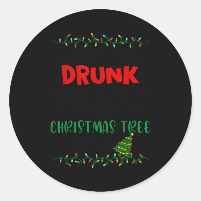 Might Get Drunk And Put Up My Christmas Tree Later Classic Round Sticker (Front)