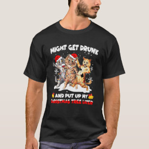 Might Get Drunk And Put Up My Christmas Tree Later T-Shirt