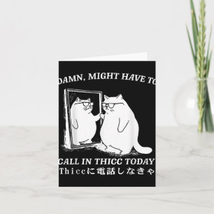 Might Have To Call In Thicc Today Cat Meme Humour Card
