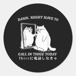 Might Have To Call In Thicc Today Cat Meme Humour  Classic Round Sticker