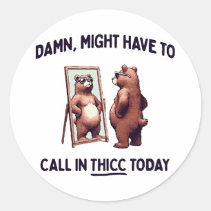 Might Have To Call In Thicc Today Classic Round Sticker