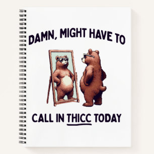 Might Have To Call In Thicc Today Notebook